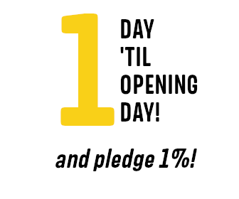 1 Day ’til Opening Day, and Pledge 1%!