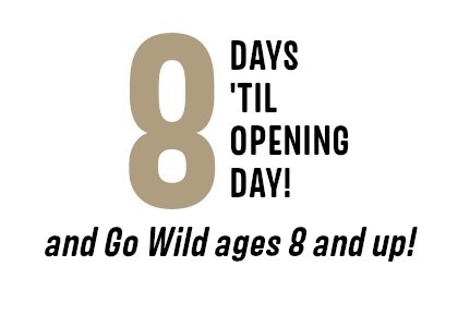 8 Days ’til Opening Day, and Go Wild ages 8 and up!